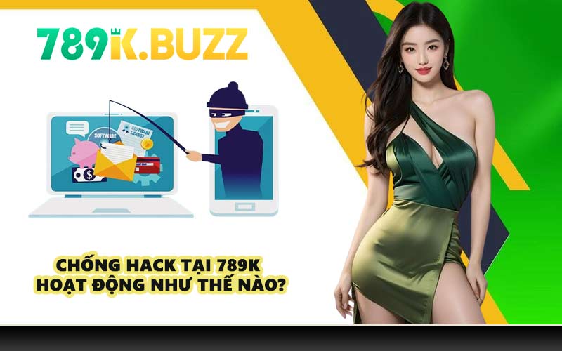 Chống hack tại 789K hoạt động như thế nào?