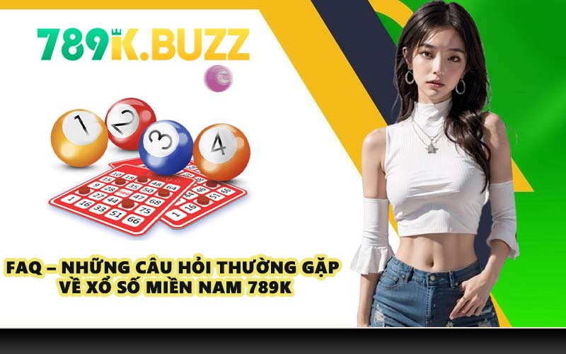 FAQ – Những câu hỏi thường gặp về xổ số miền Nam 789K