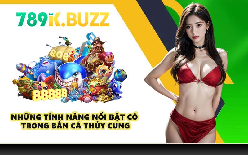 Những tính năng nổi bật có trong Bắn Cá Thủy Cung