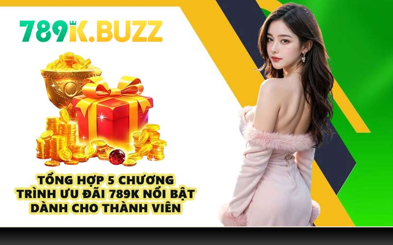 Tổng hợp 5 chương trình ưu đãi 789K nổi bật dành cho thành viên