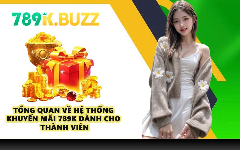 Tổng quan về hệ thống khuyến mãi 789K dành cho thành viên
